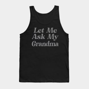 Let Me Ask My Grandma Funny Tank Top